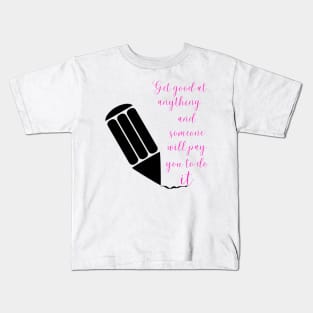 Get good at anything and someone will pay you to do it - Lifes Inspirational Quotes Kids T-Shirt